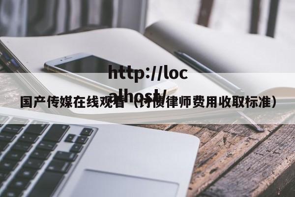 国产传媒在线观看（讨债律师费用收取标准）
